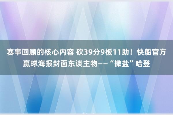 赛事回顾的核心内容 砍39分9板11助！快船官方赢球海报封面东谈主物——“撒盐”哈登