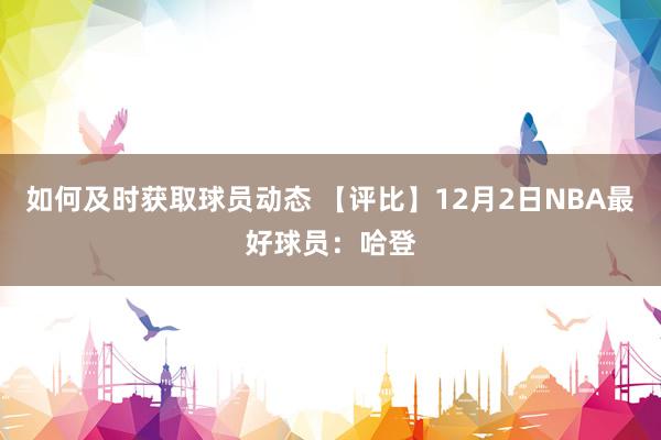 如何及时获取球员动态 【评比】12月2日NBA最好球员：哈登