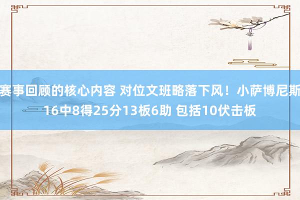 赛事回顾的核心内容 对位文班略落下风！小萨博尼斯16中8得25分13板6助 包括10伏击板