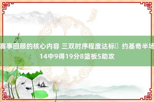 赛事回顾的核心内容 三双时序程度达标✔约基奇半场14中9得19分8篮板5助攻