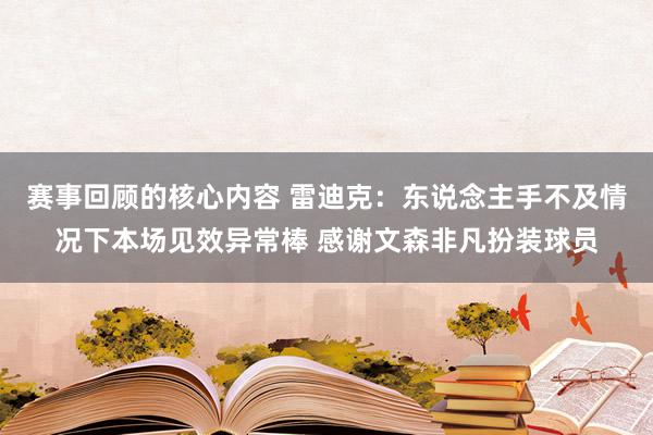 赛事回顾的核心内容 雷迪克：东说念主手不及情况下本场见效异常棒 感谢文森非凡扮装球员