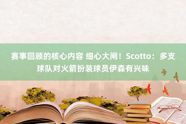 赛事回顾的核心内容 细心大闸！Scotto：多支球队对火箭扮装球员伊森有兴味