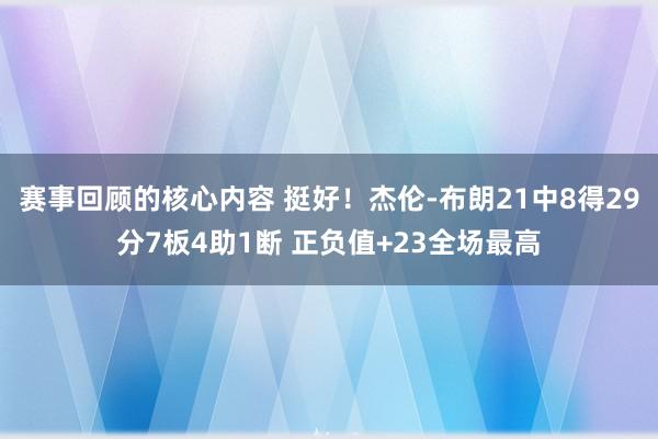 赛事回顾的核心内容 挺好！杰伦-布朗21中8得29分7板4助1断 正负值+23全场最高