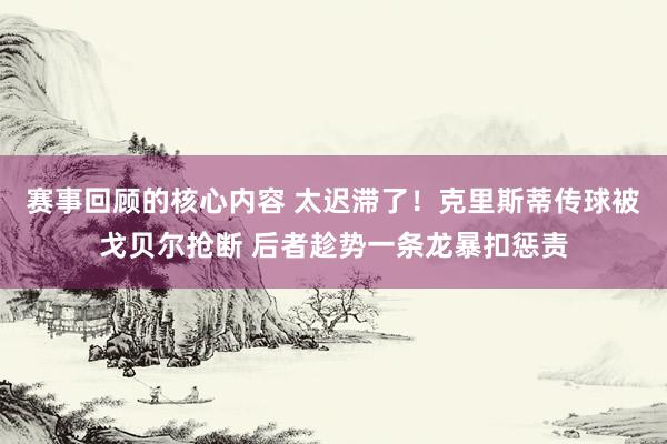 赛事回顾的核心内容 太迟滞了！克里斯蒂传球被戈贝尔抢断 后者趁势一条龙暴扣惩责