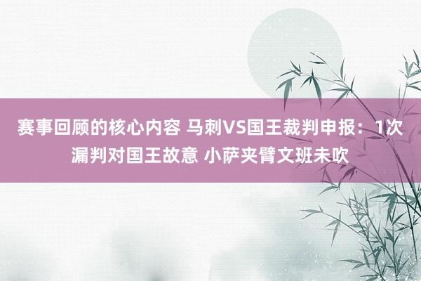 赛事回顾的核心内容 马刺VS国王裁判申报：1次漏判对国王故意 小萨夹臂文班未吹